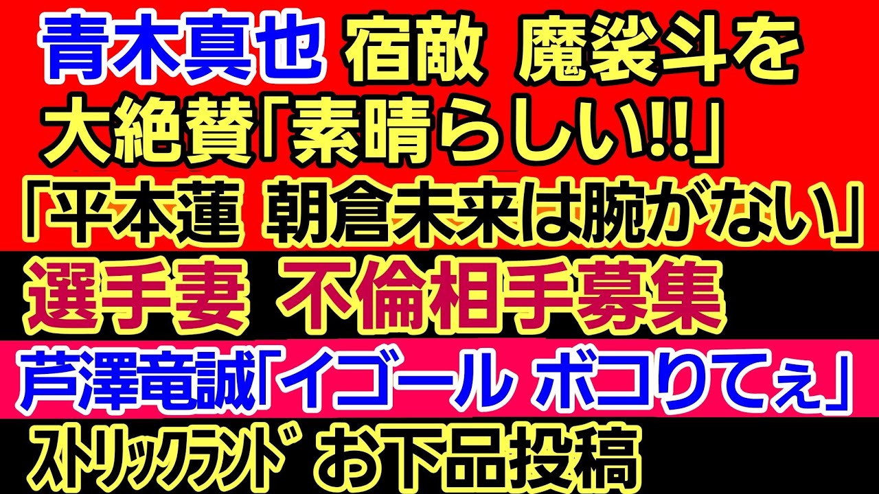 〇青木真也 魔裟斗をガチ褒め&大暴走「遺書書く奴はバカ」｢引退宣言する選手 笑｣〇選手妻 不倫相手募集〇芦澤竜誠｢RIZINに従う｣〇関根秀樹vsランペイジジャクソン決定〇ストリックランド お下品投稿