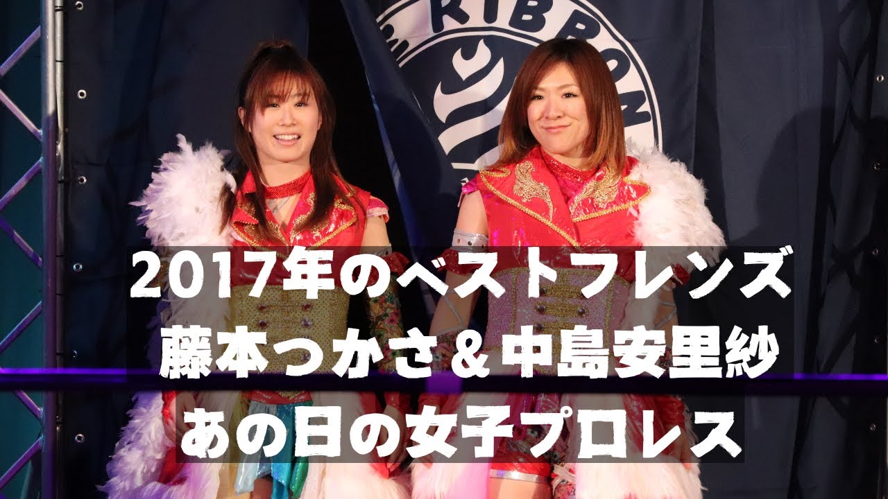 2017年のベストフレンズ 藤本つかさ＆中島安里紗 あの日の女子プロレス（アイスリボン、JWP、SEAdLINNNG）