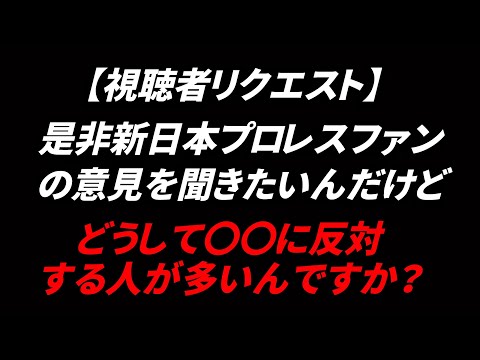 【視聴者リクエスト】新日本プロレスファンはどうして〇〇に反対な人が多いんですか？